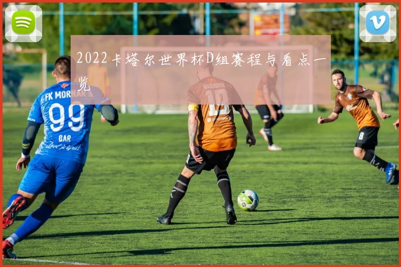 2022卡塔尔世界杯D组赛程与看点一览