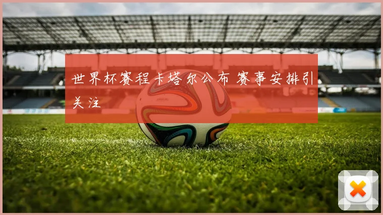 世界杯赛程卡塔尔公布 赛事安排引关注