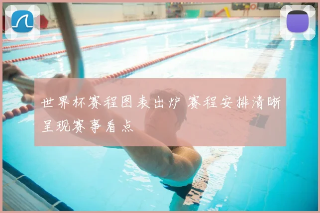 世界杯赛程图表出炉 赛程安排清晰呈现赛事看点