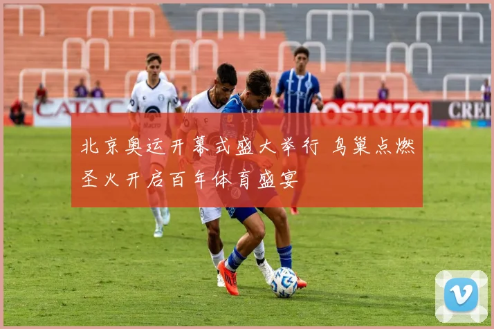 北京奥运开幕式盛大举行 鸟巢点燃圣火开启百年体育盛宴